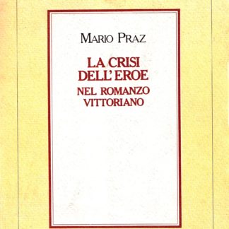Mario Praz: LA CRISI DELL'EROE NEL ROMANZO VITTORIANO.